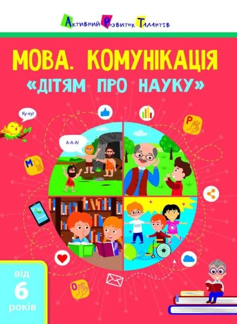 Активний розвиток талантів. «Дітям про науку». Мова. Комунікація. Від 6 років | купити книгу онлайн