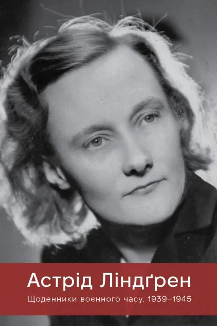 Астрід Ліндґрен. Щоденники воєнного часу. 1939-1945 — Біографії та мемуари