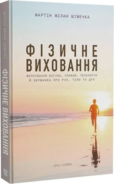 Фізичне виховання. Міркування бігуна, тенісиста й вершника про рух, тіло та дух — Дух і Літера