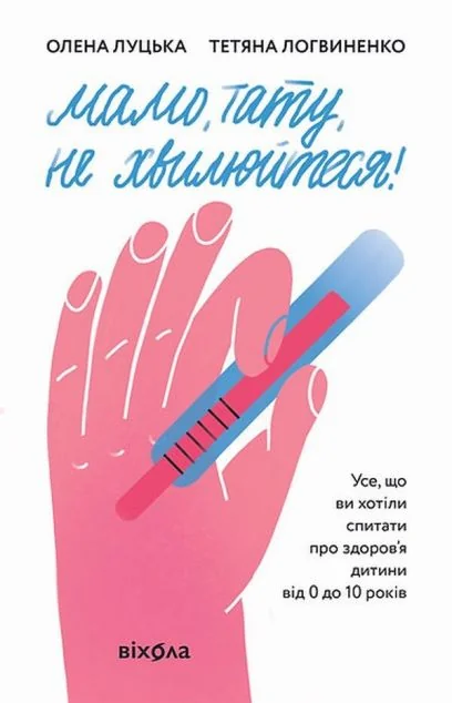 Мамо, тату, не хвилюйтеся! Усе, що ви хотіли спитати про здоров'я дитини від 0 до 10 років | купити книгу онлайн