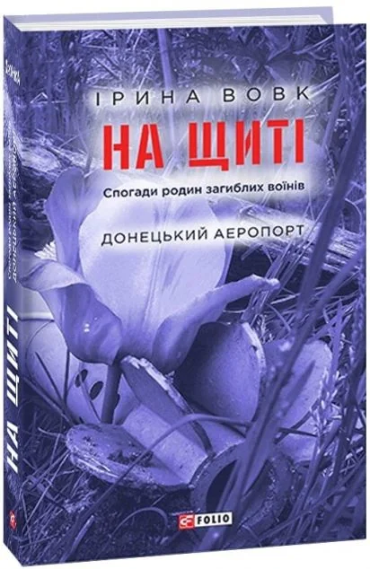 На щиті. Спогади родин загиблих воїнів. Донецький аеропорт — Біографії та мемуари