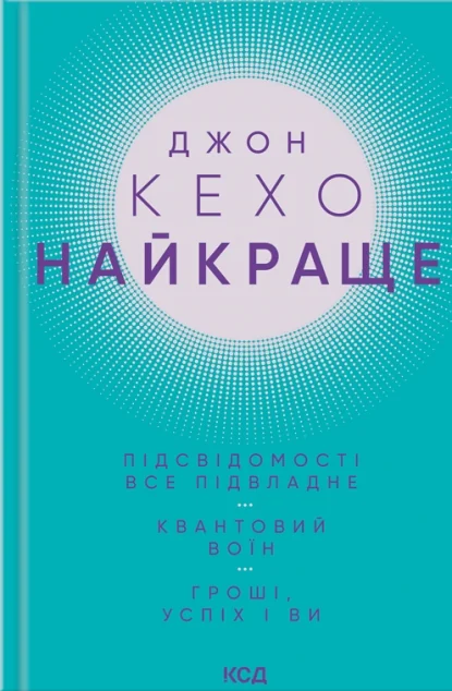 Найкраще. Підсвідомості все підвладне. Квантовий воїн. Гроші, успіх і ви — Джон Кехо