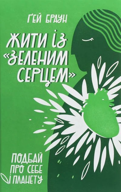 Жити із «зеленим серцем». Подбай про себе і планету — Ґей Браун